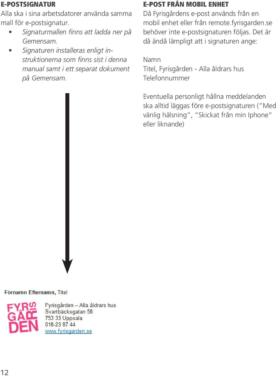 E-POST FRÅN MOBIL ENHET Då Fyrisgårdens e-post används från en mobil enhet eller från remote.fyrisgarden.se behöver inte e-postsignaturen följas.