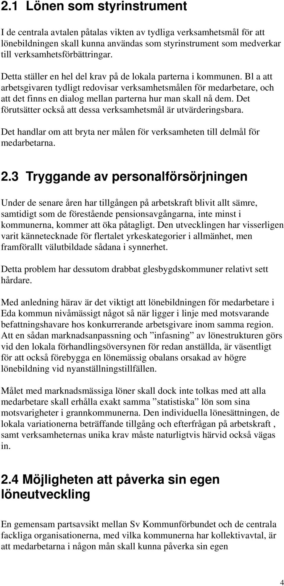 Bl a att arbetsgivaren tydligt redovisar verksamhetsmålen för medarbetare, och att det finns en dialog mellan parterna hur man skall nå dem.