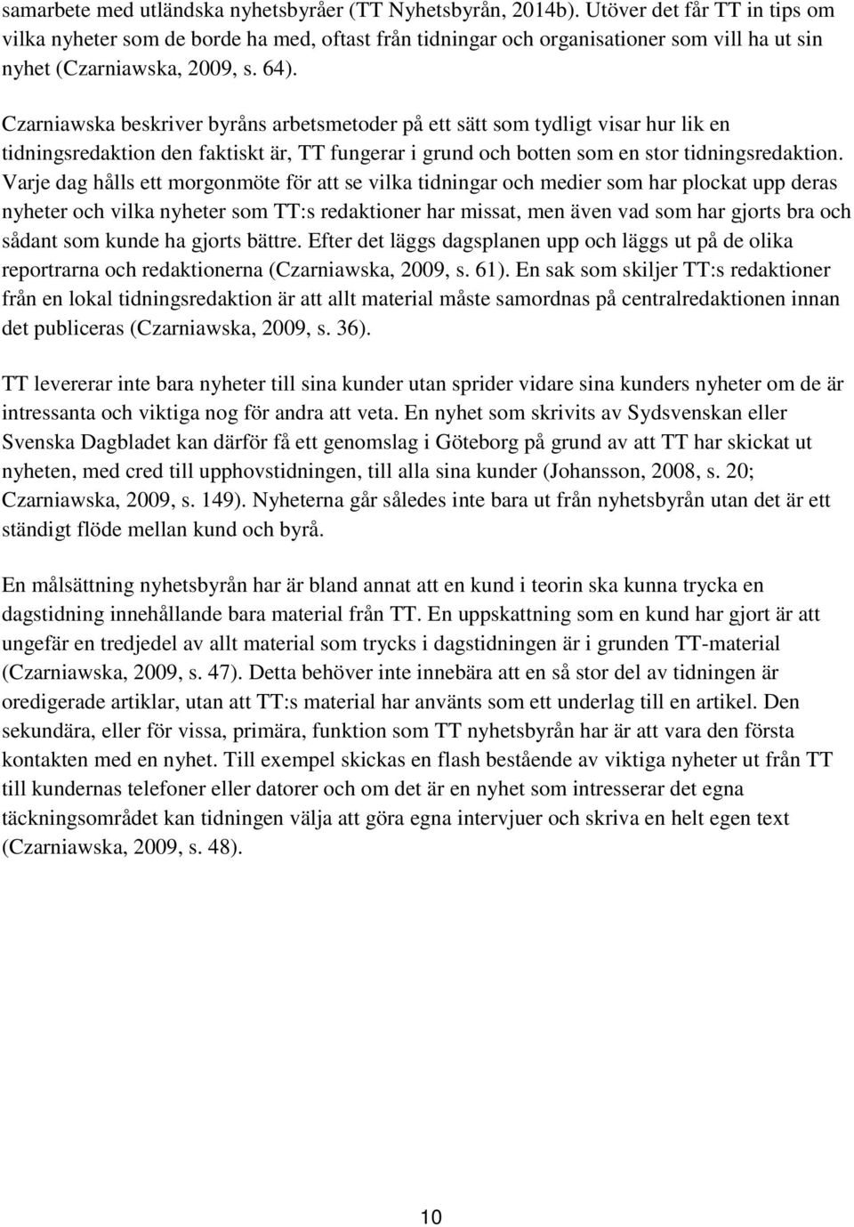 Czarniawska beskriver byråns arbetsmetoder på ett sätt som tydligt visar hur lik en tidningsredaktion den faktiskt är, TT fungerar i grund och botten som en stor tidningsredaktion.