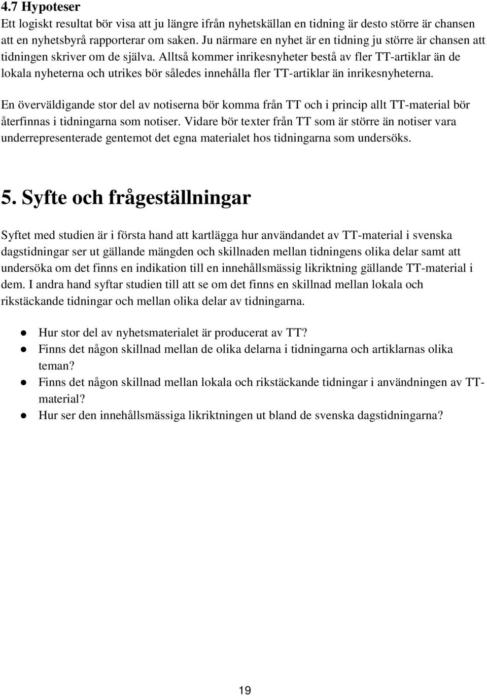 Alltså kommer inrikesnyheter bestå av fler TT-artiklar än de lokala nyheterna och utrikes bör således innehålla fler TT-artiklar än inrikesnyheterna.