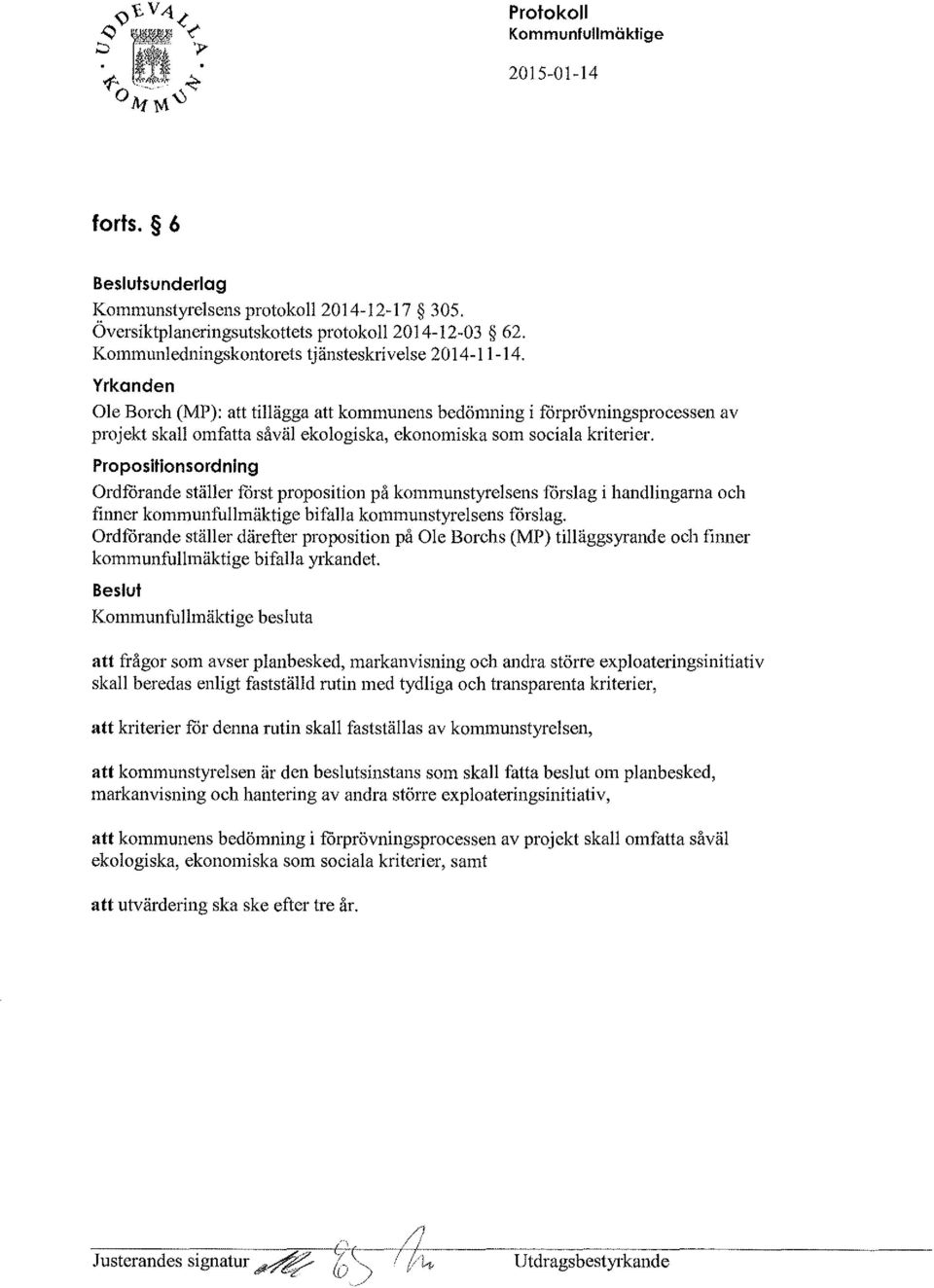 Propositionsordning Ordfårande ställer forst proposition på kommunstyrelsens fårslag i handlingarna och finner kommunfullmäktige bifalla kommunstyrelsens förslag.