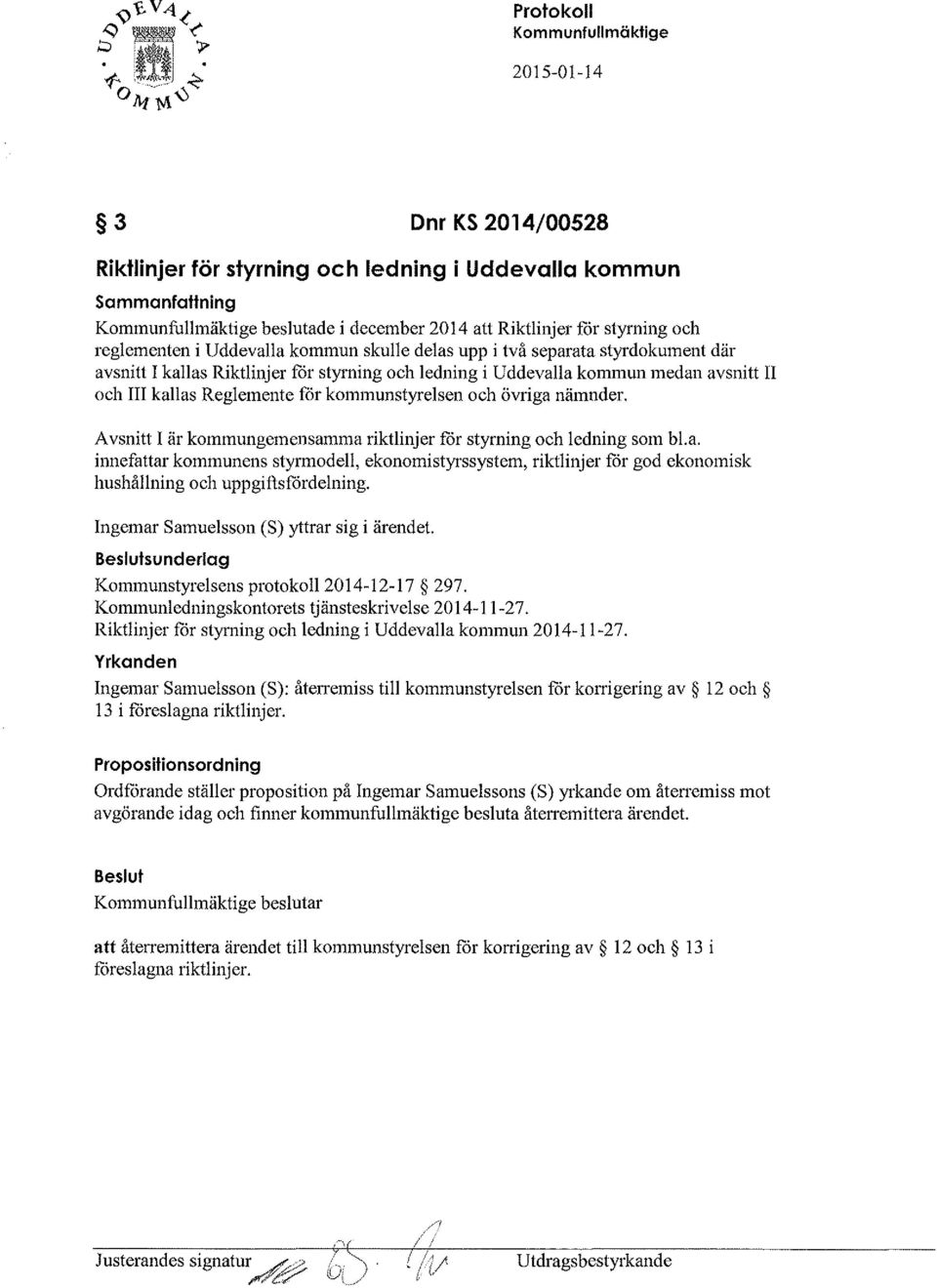 Avsnitt I är kommungemensamma riktlinjer får styrning och ledning som bl. a. innefattar kommunens styrmodell, ekonomistyrssystem, riktlinjer får god ekonomisk hushållning och uppgiftsfårdelning.