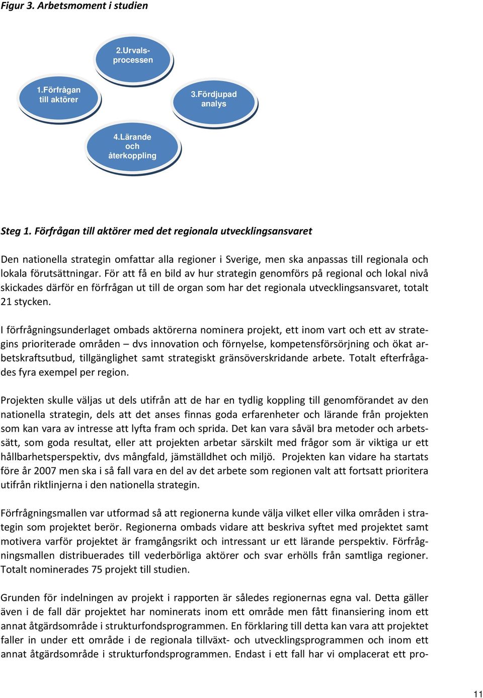 En förklaring till detta kan vara att projektet faller in under ett område i de regionala tillväxt och utvecklingsprogrammen och inom ett annat åtgärdsområde i strukturfondsprogrammen.