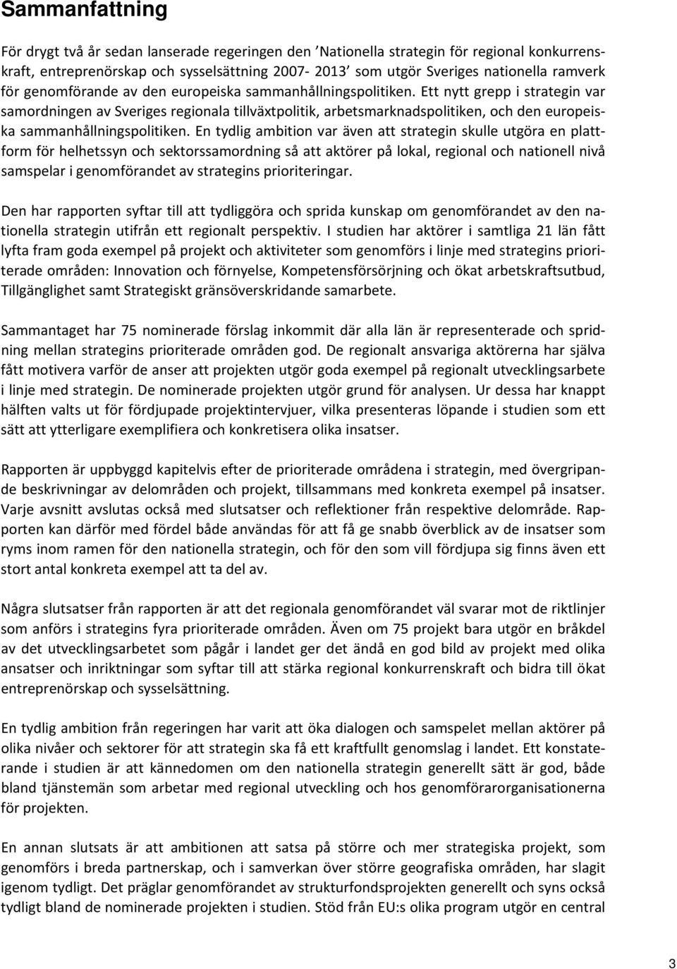 Ett nytt grepp i strategin var samordningen av Sveriges regionala tillväxtpolitik, arbetsmarknadspolitiken, och den europeiska sammanhållningspolitiken.