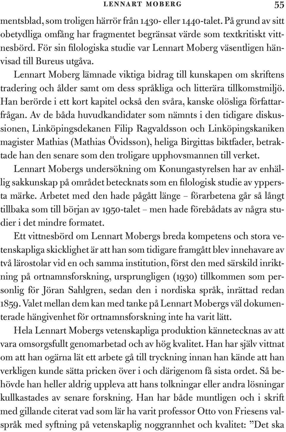 Lennart Moberg lämnade viktiga bidrag till kunskapen om skriftens tradering och ålder samt om dess språkliga och litterära tillkomstmiljö.