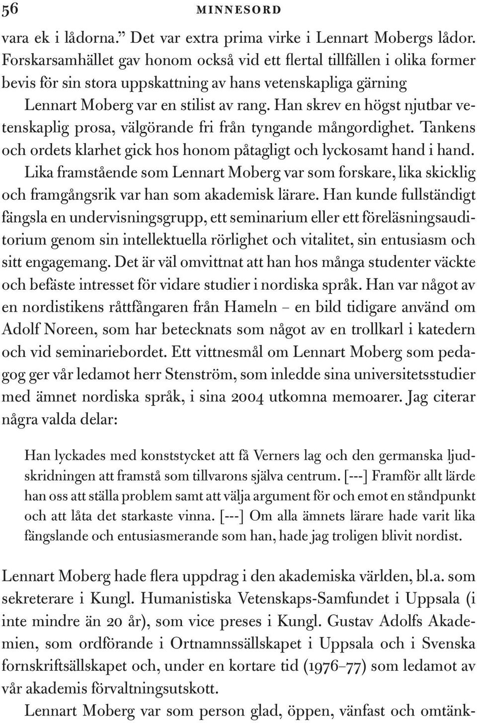 Han skrev en högst njutbar vetenskaplig prosa, välgörande fri från tyngande mångordighet. Tankens och ordets klarhet gick hos honom påtagligt och lyckosamt hand i hand.