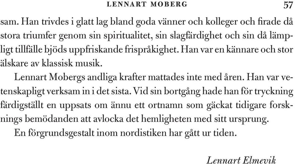 tillfälle bjöds uppfriskande frispråkighet. Han var en kännare och stor älskare av klassisk musik. Lennart Mobergs andliga krafter mattades inte med åren.