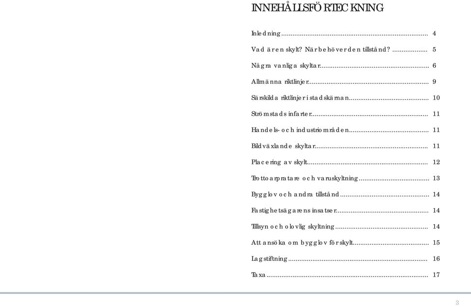 .. 11 Bildväxlande skyltar... 11 Placering av skylt... 12 Trottoarpratare och varuskyltning... 13 Bygglov och andra tillstånd.