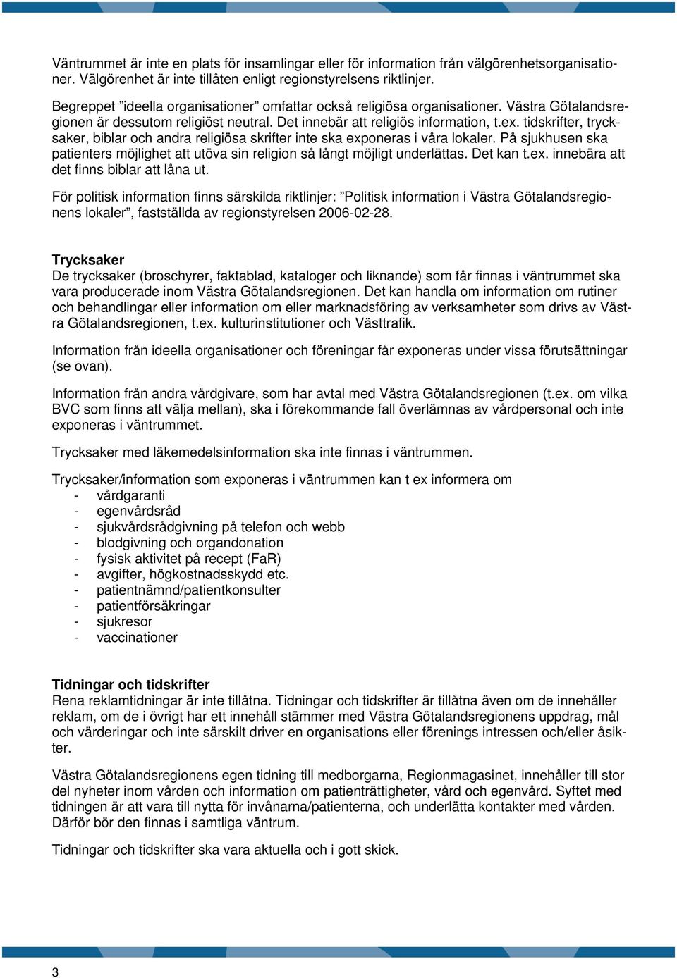 tidskrifter, trycksaker, biblar och andra religiösa skrifter inte ska exponeras i våra lokaler. På sjukhusen ska patienters möjlighet att utöva sin religion så långt möjligt underlättas. Det kan t.ex. innebära att det finns biblar att låna ut.