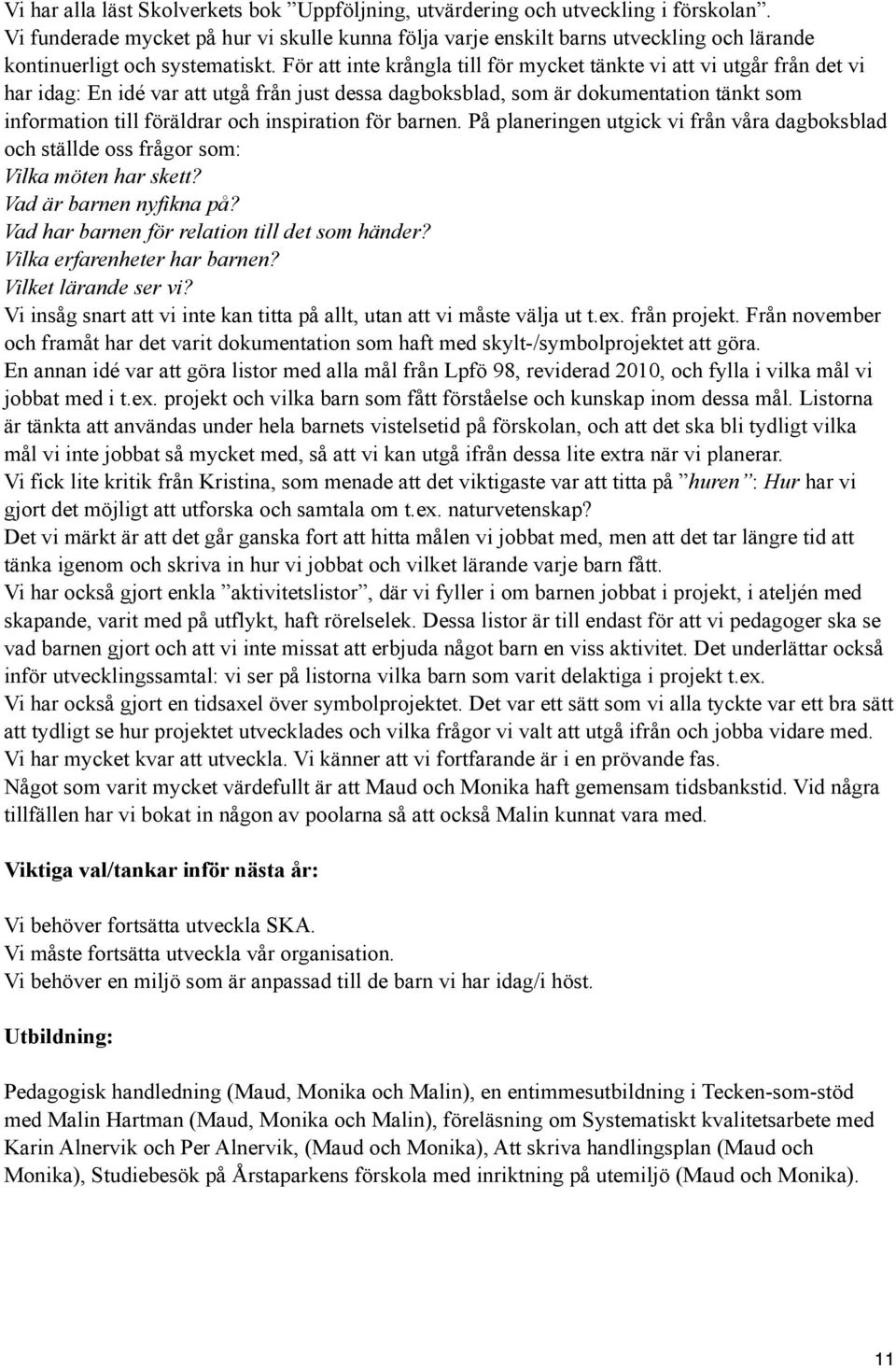 För att inte krångla till för mycket tänkte vi att vi utgår från det vi har idag: En idé var att utgå från just dessa dagboksblad, som är dokumentation tänkt som information till föräldrar och