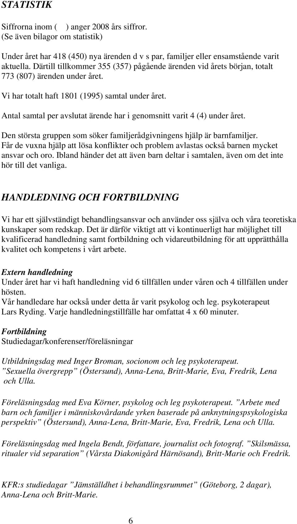 samtal per avslutat ärende har i genomsnitt varit 4 (4) under året. Den största gruppen som söker familjerådgivningens hjälp är barnfamiljer.