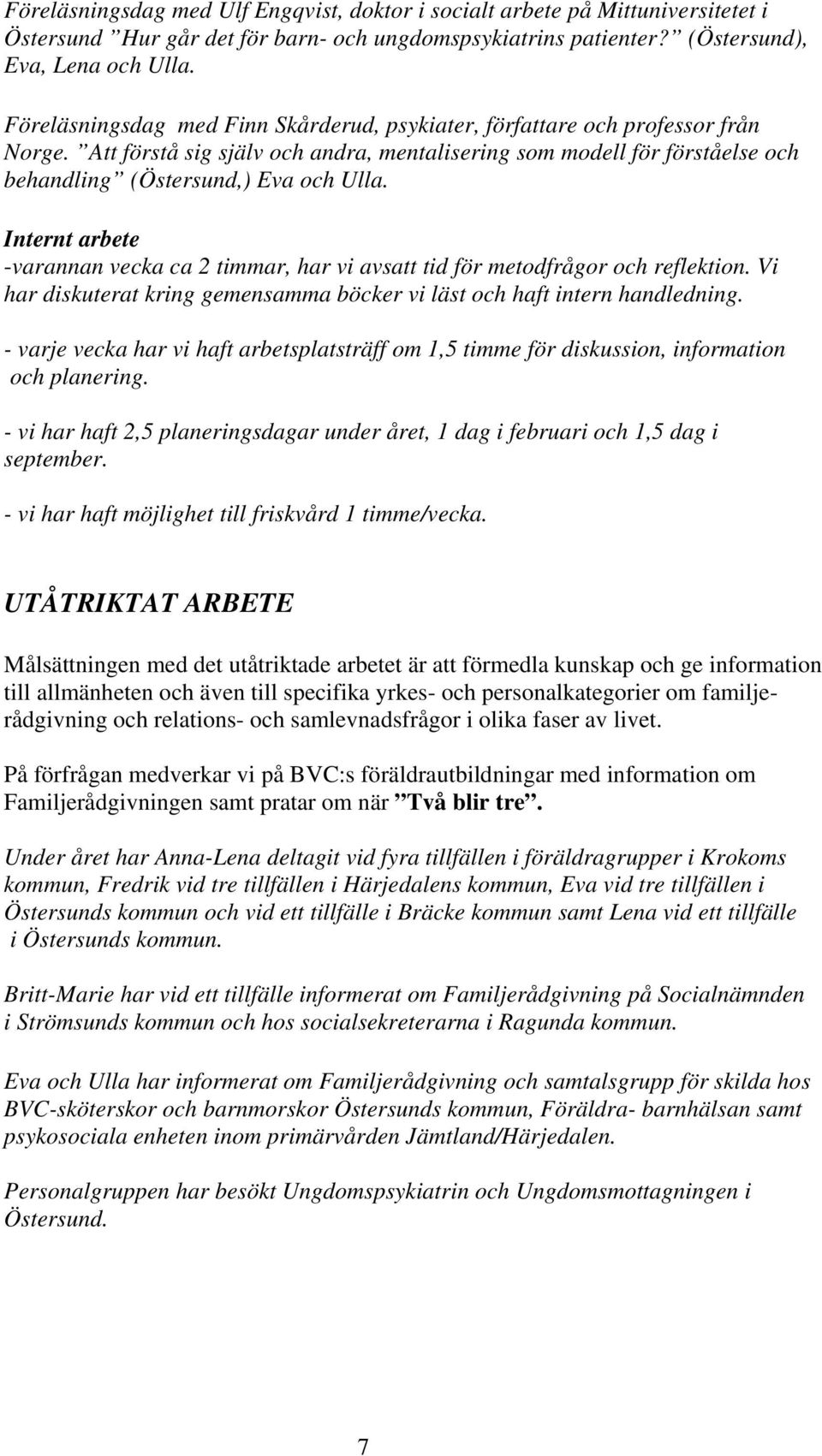 Internt arbete -varannan vecka ca 2 timmar, har vi avsatt tid för metodfrågor och reflektion. Vi har diskuterat kring gemensamma böcker vi läst och haft intern handledning.