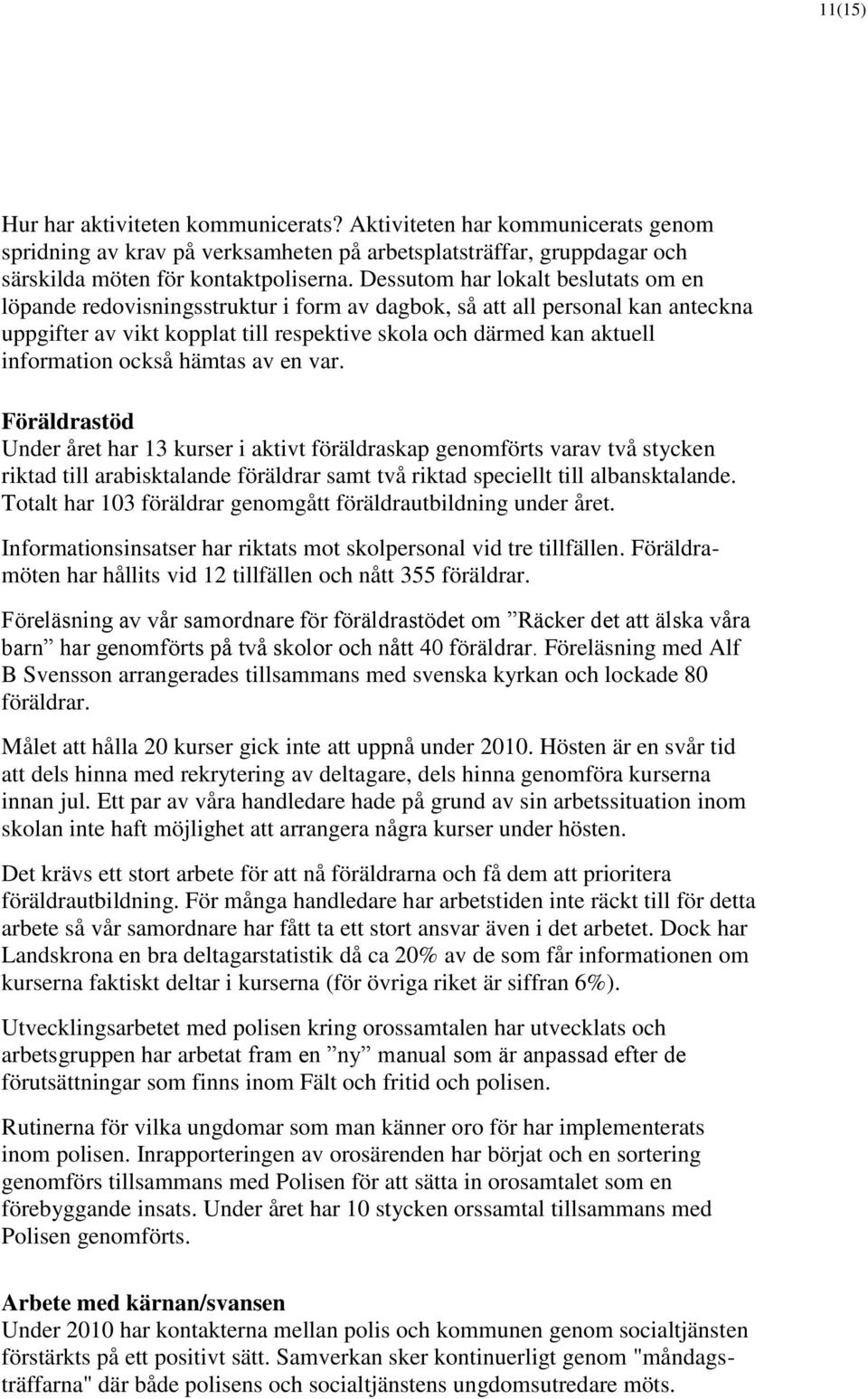 också hämtas av en var. Föräldrastöd Under året har 13 kurser i aktivt föräldraskap genomförts varav två stycken riktad till arabisktalande föräldrar samt två riktad speciellt till albansktalande.