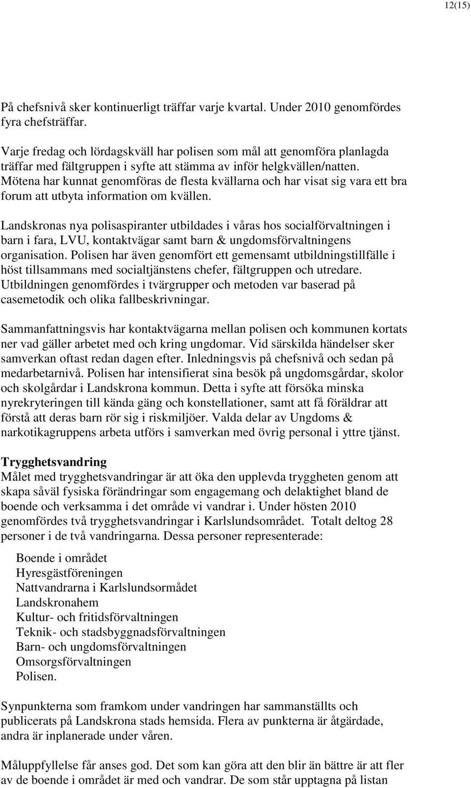 Mötena har kunnat genomföras de flesta kvällarna och har visat sig vara ett bra forum att utbyta information om kvällen.