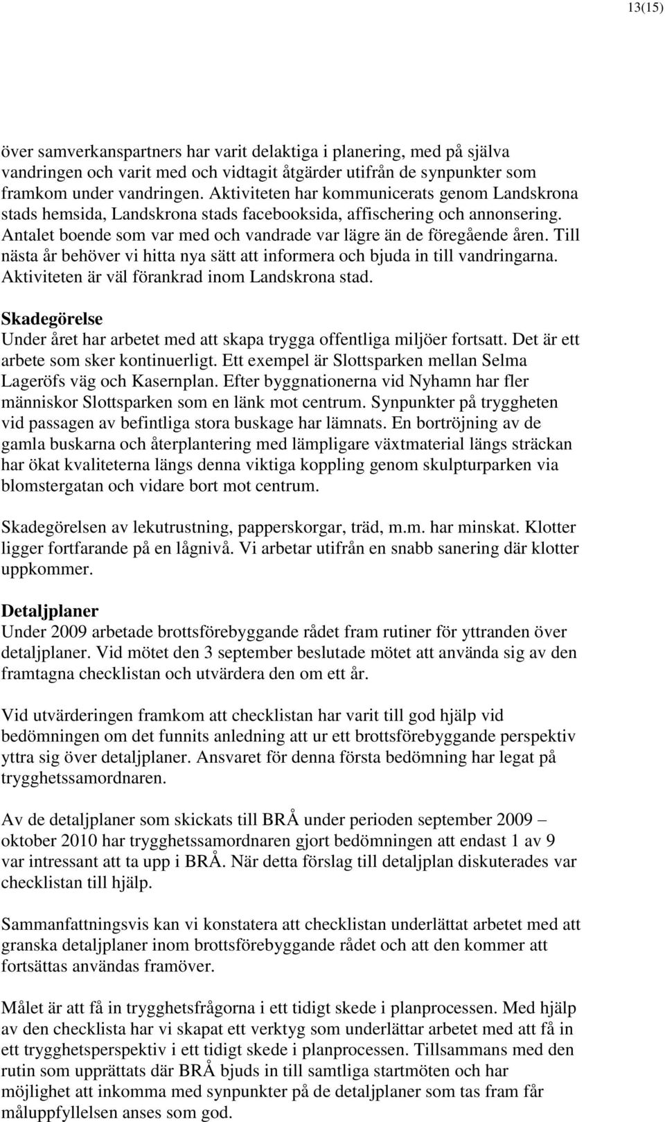 Till nästa år behöver vi hitta nya sätt att informera och bjuda in till vandringarna. Aktiviteten är väl förankrad inom Landskrona stad.