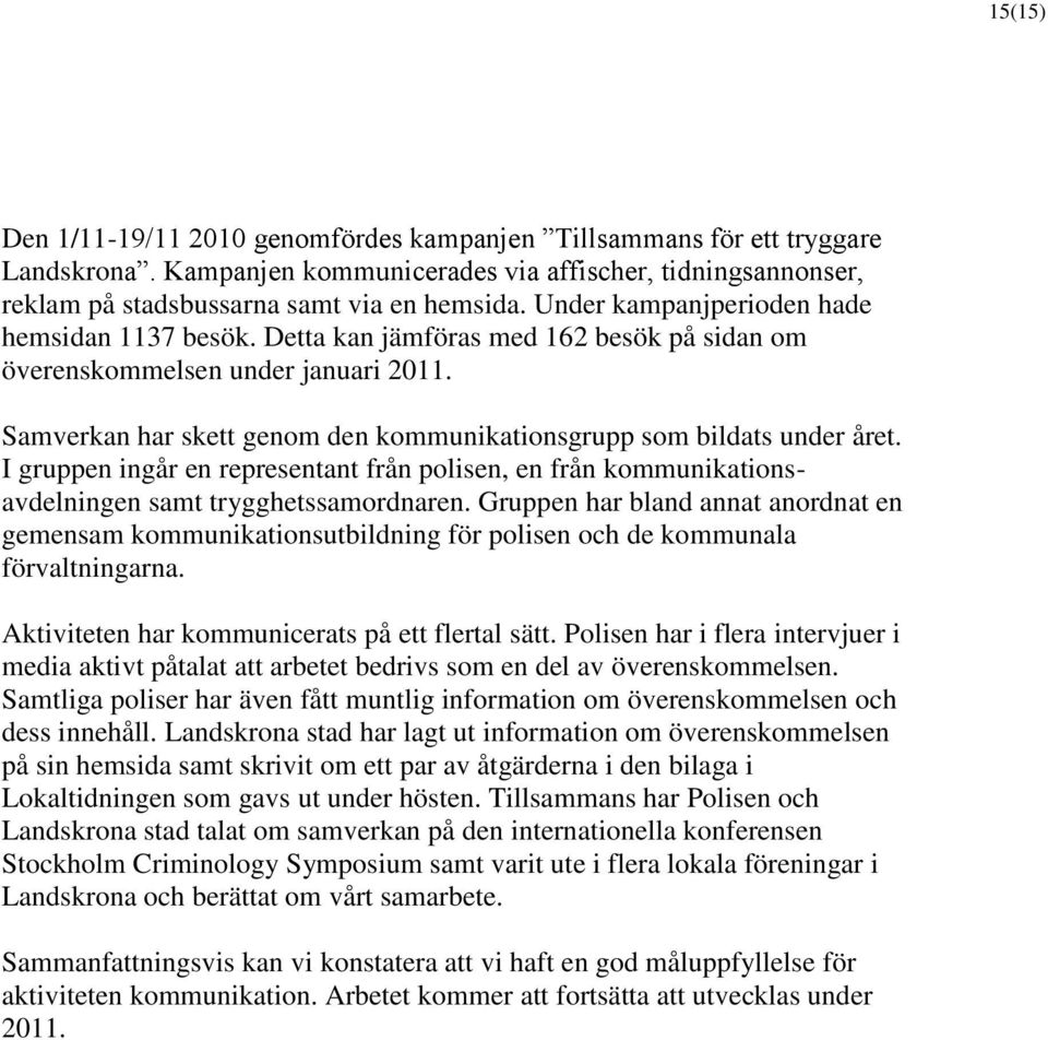 Samverkan har skett genom den kommunikationsgrupp som bildats under året. I gruppen ingår en representant från polisen, en från kommunikationsavdelningen samt trygghetssamordnaren.