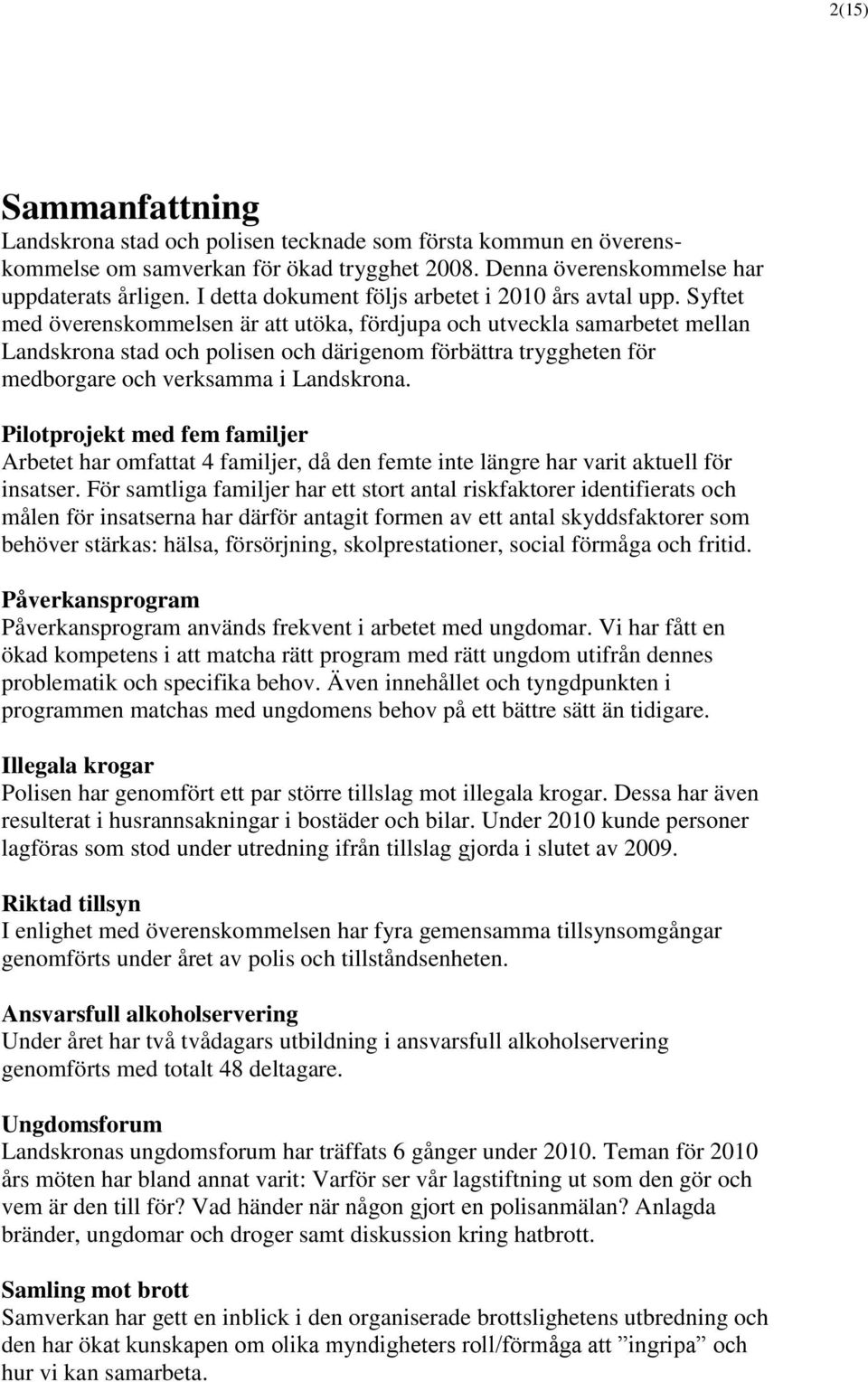 Syftet med överenskommelsen är att utöka, fördjupa och utveckla samarbetet mellan Landskrona stad och polisen och därigenom förbättra tryggheten för medborgare och verksamma i Landskrona.