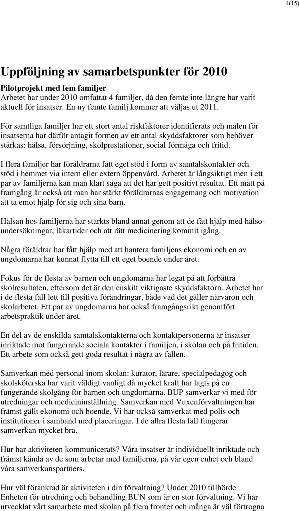 För samtliga familjer har ett stort antal riskfaktorer identifierats och målen för insatserna har därför antagit formen av ett antal skyddsfaktorer som behöver stärkas: hälsa, försörjning,