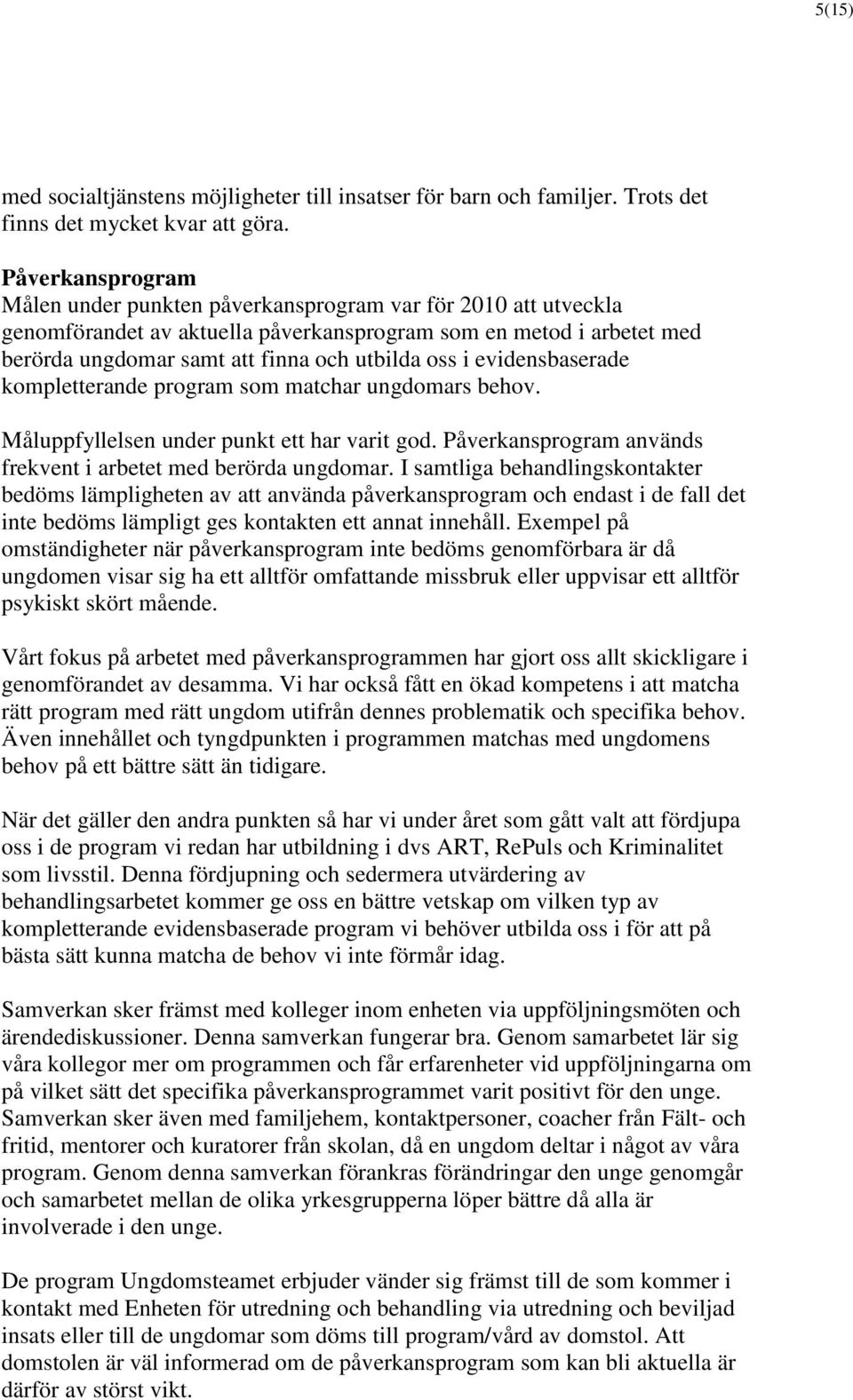 evidensbaserade kompletterande program som matchar ungdomars behov. Måluppfyllelsen under punkt ett har varit god. Påverkansprogram används frekvent i arbetet med berörda ungdomar.