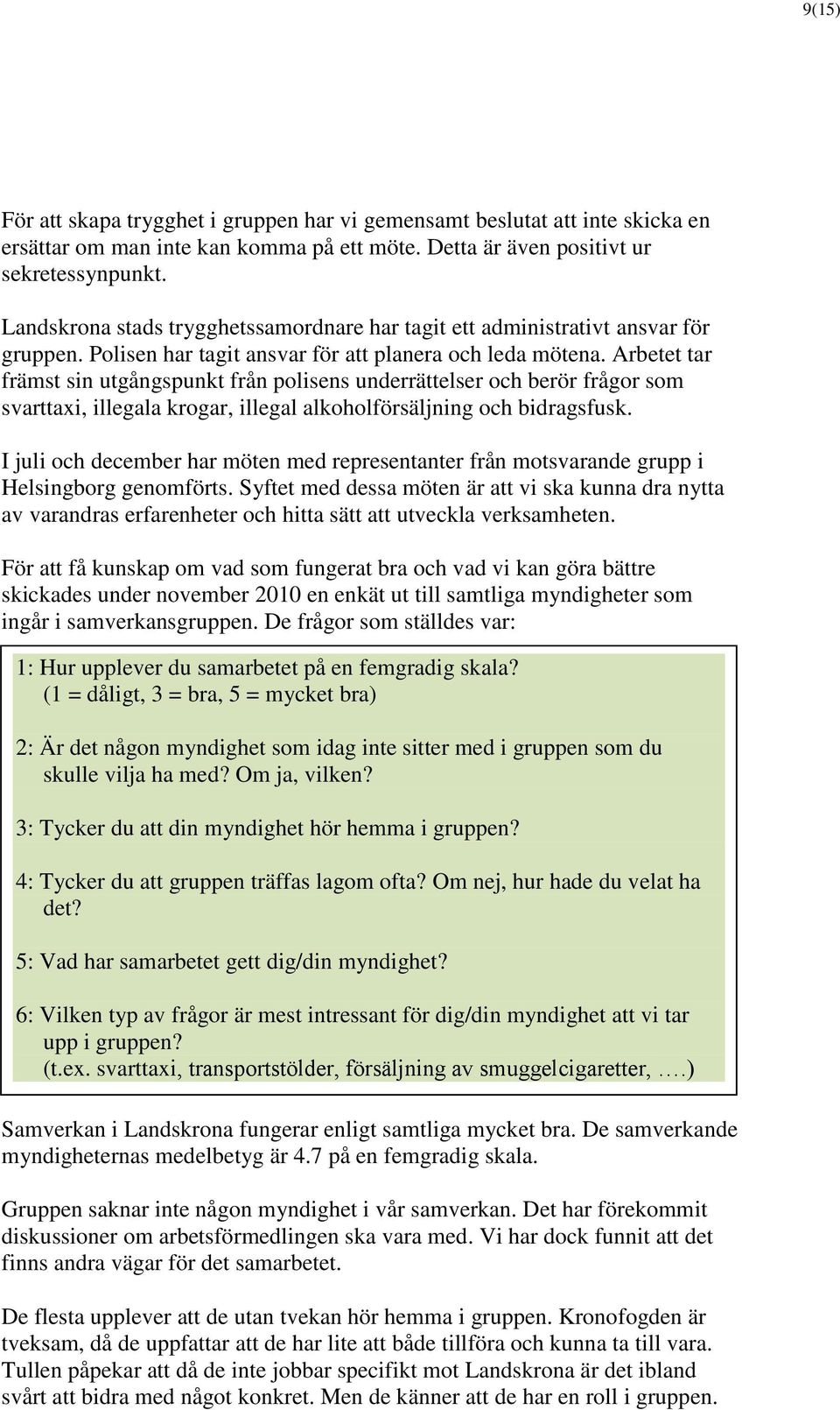 Arbetet tar främst sin utgångspunkt från polisens underrättelser och berör frågor som svarttaxi, illegala krogar, illegal alkoholförsäljning och bidragsfusk.