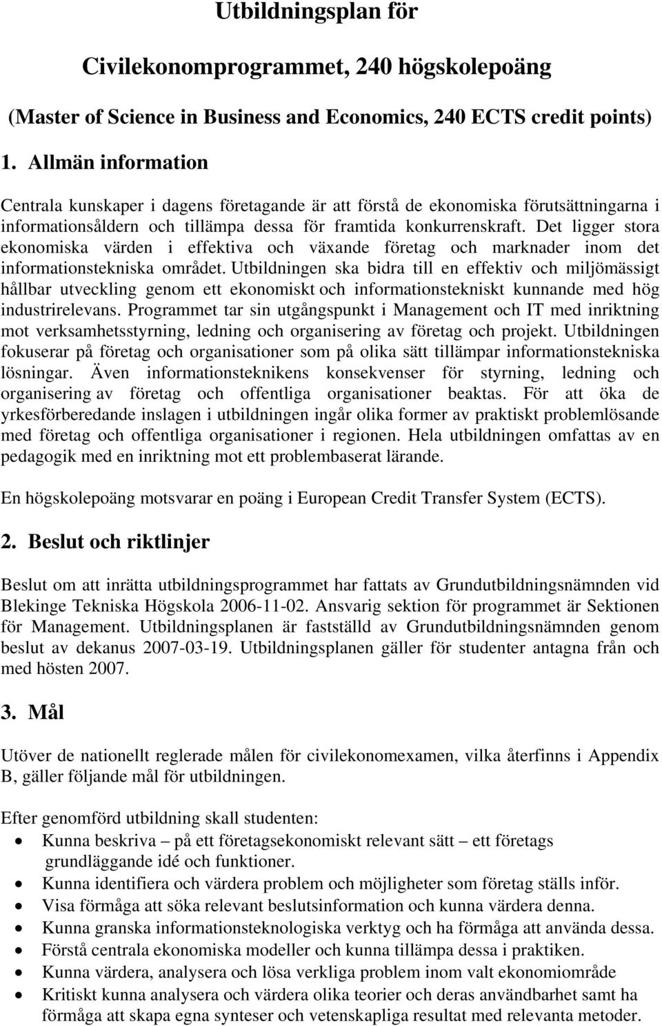 Det ligger stora ekonomiska värden i effektiva och växande företag och marknader inom det informationstekniska området.