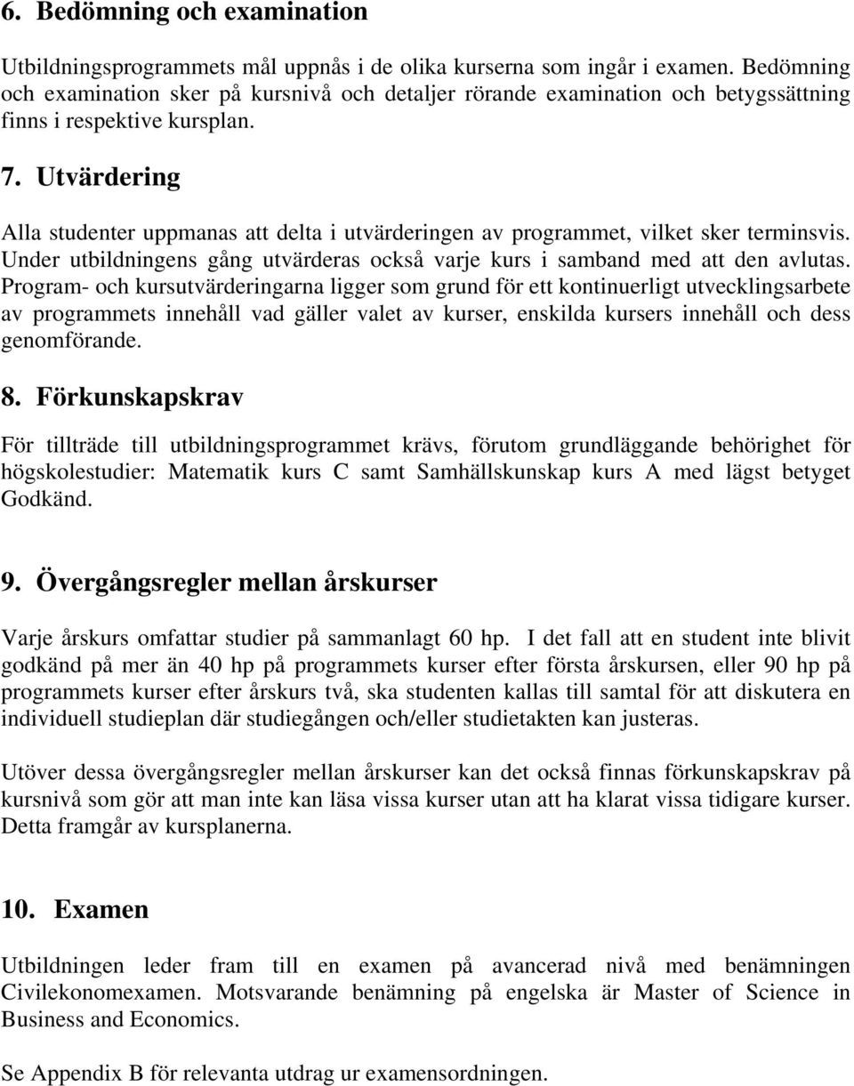 Utvärdering Alla studenter uppmanas att delta i utvärderingen av programmet, vilket sker terminsvis. Under utbildningens gång utvärderas också varje kurs i samband med att den avlutas.