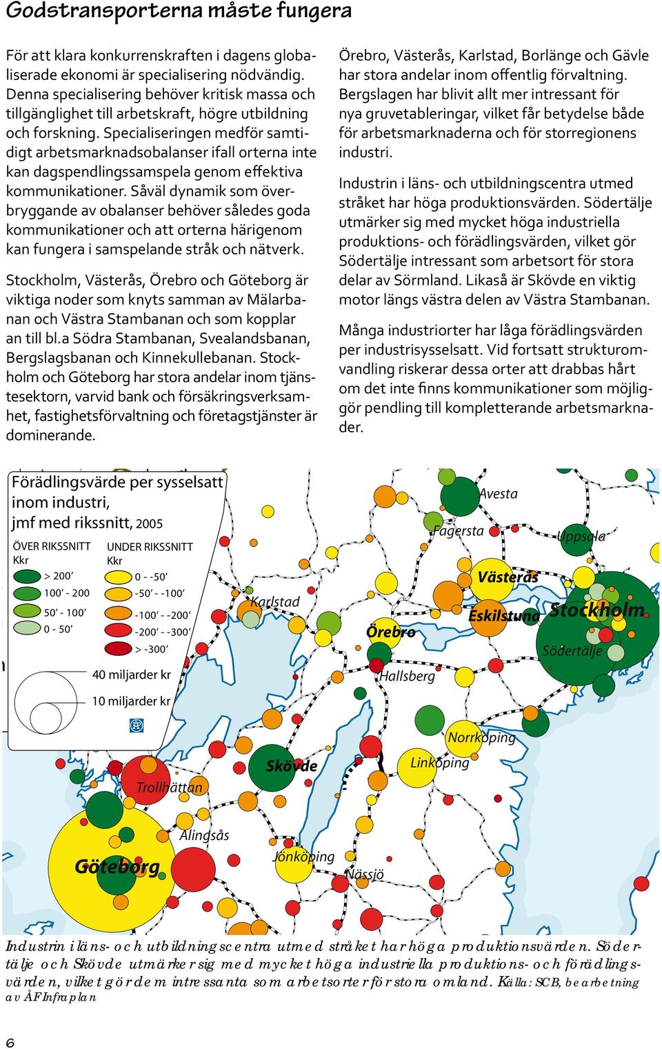 Specialiseringen medför samtidigt Bergslagen har blivit allt mer intressant för nya gruvetableringar, vilket får betydelse både för arbetsmarknaderna och för storregionens arbetsmarknadsobalanser