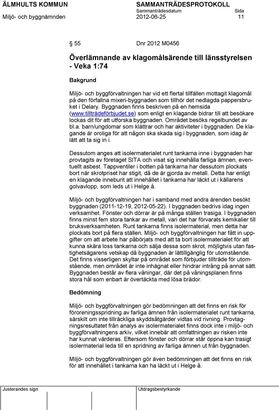 se) som enligt en klagande bidrar till att besökare lockas dit för att utforska byggnaden. Området besöks regelbundet av bl.a. barn/ungdomar som klättrar och har aktiviteter i byggnaden.