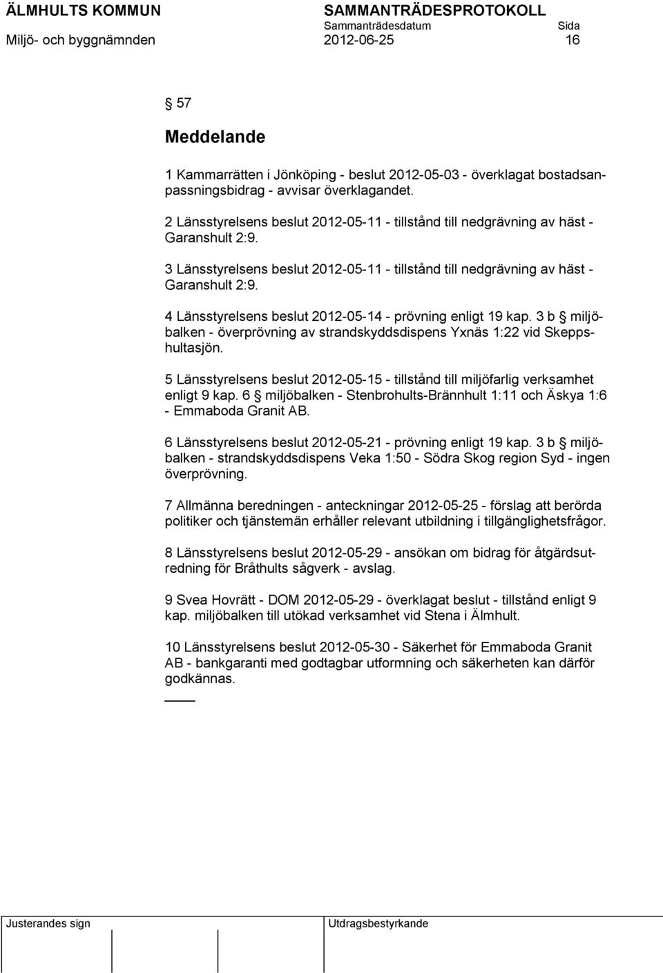 4 Länsstyrelsens beslut 2012-05-14 - prövning enligt 19 kap. 3 b miljöbalken - överprövning av strandskyddsdispens Yxnäs 1:22 vid Skeppshultasjön.