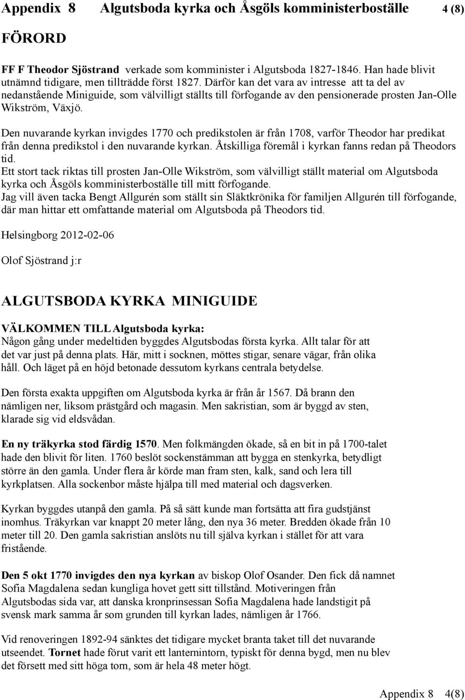 Den nuvarande kyrkan invigdes 1770 och predikstolen är från 1708, varför Theodor har predikat från denna predikstol i den nuvarande kyrkan. Åtskilliga föremål i kyrkan fanns redan på Theodors tid.