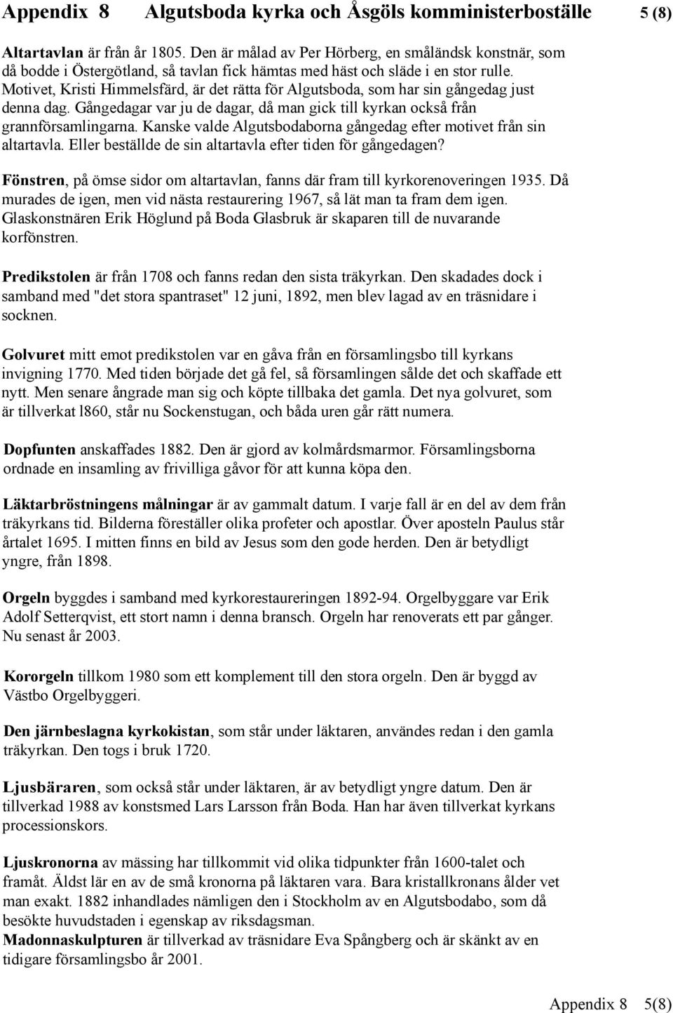 Kanske valde Algutsbodaborna gångedag efter motivet från sin altartavla. Eller beställde de sin altartavla efter tiden för gångedagen?