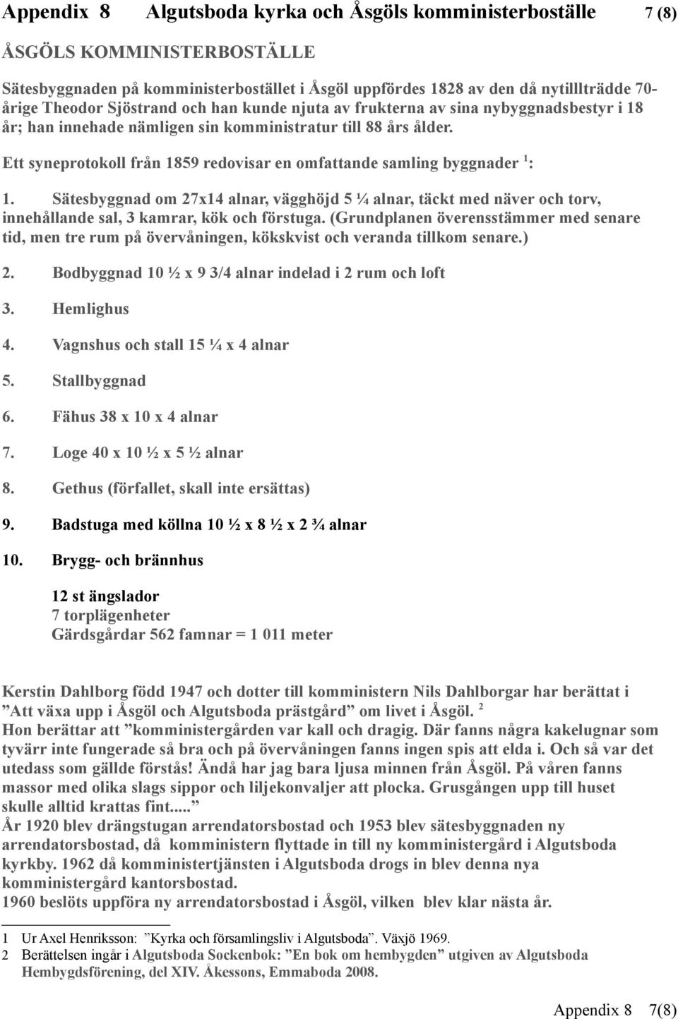 Sätesbyggnad om 27x14 alnar, vägghöjd 5 ¼ alnar, täckt med näver och torv, innehållande sal, 3 kamrar, kök och förstuga.