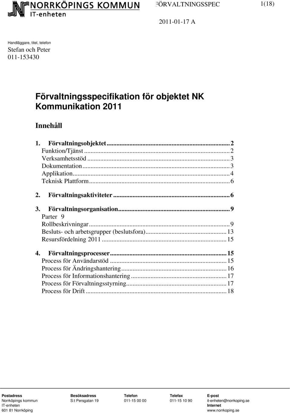 ..9 Besluts- och arbetsgrupper (beslutsfora)...13 Resursfördelning 2011...15 4. Förvaltningsprocesser...15 Process för Användarstöd...15 Process för Ändringshantering.