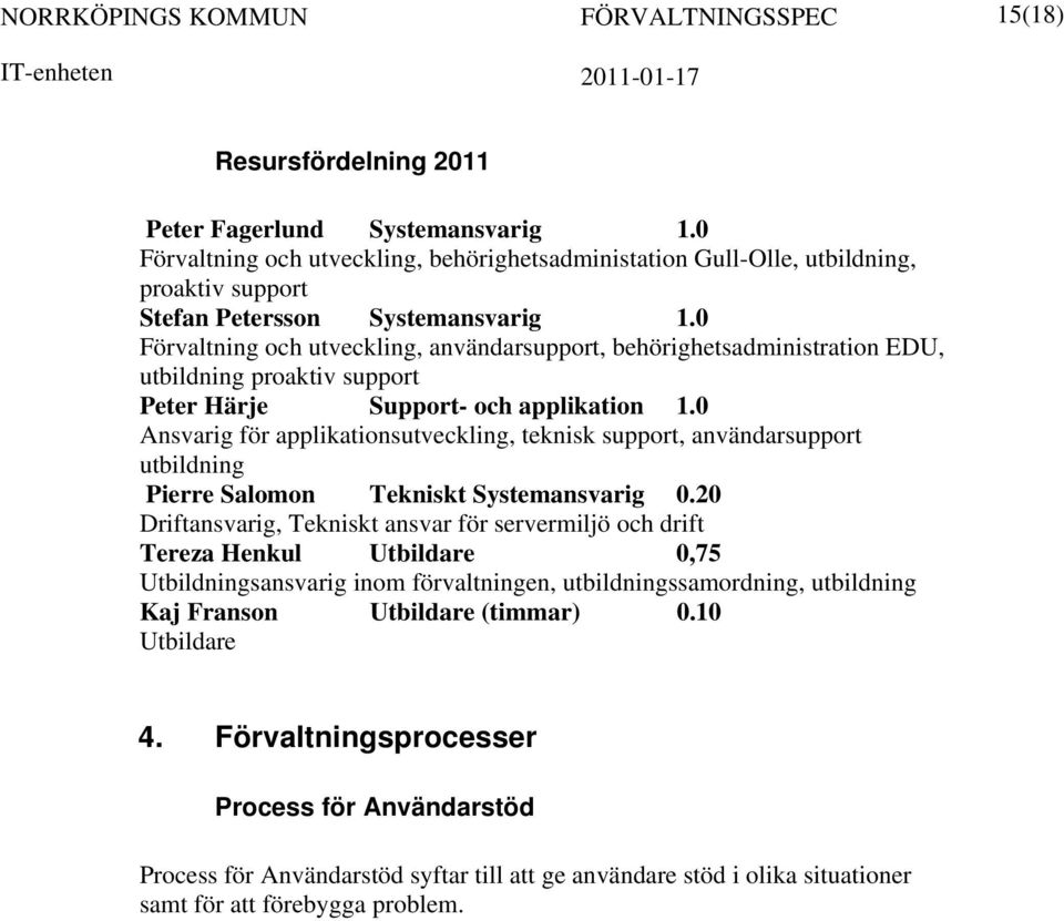 0 Förvaltning och utveckling, användarsupport, behörighetsadministration EDU, utbildning proaktiv support Peter Härje Support- och applikation 1.