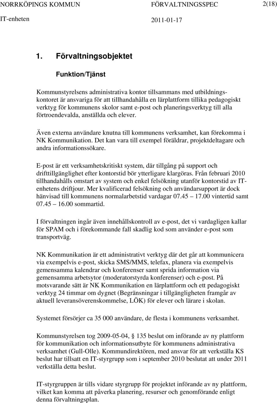 kommunens skolor samt e-post och planeringsverktyg till alla förtroendevalda, anställda och elever. Även externa användare knutna till kommunens verksamhet, kan förekomma i NK Kommunikation.