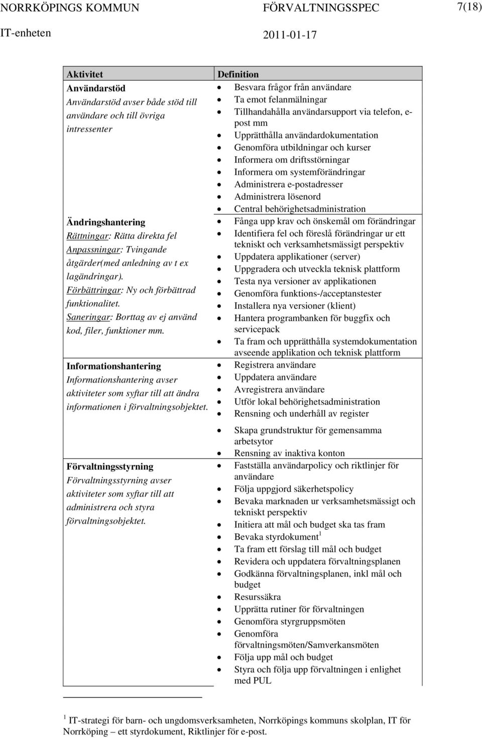 Informationshantering Informationshantering avser aktiviteter som syftar till att ändra informationen i förvaltningsobjektet.