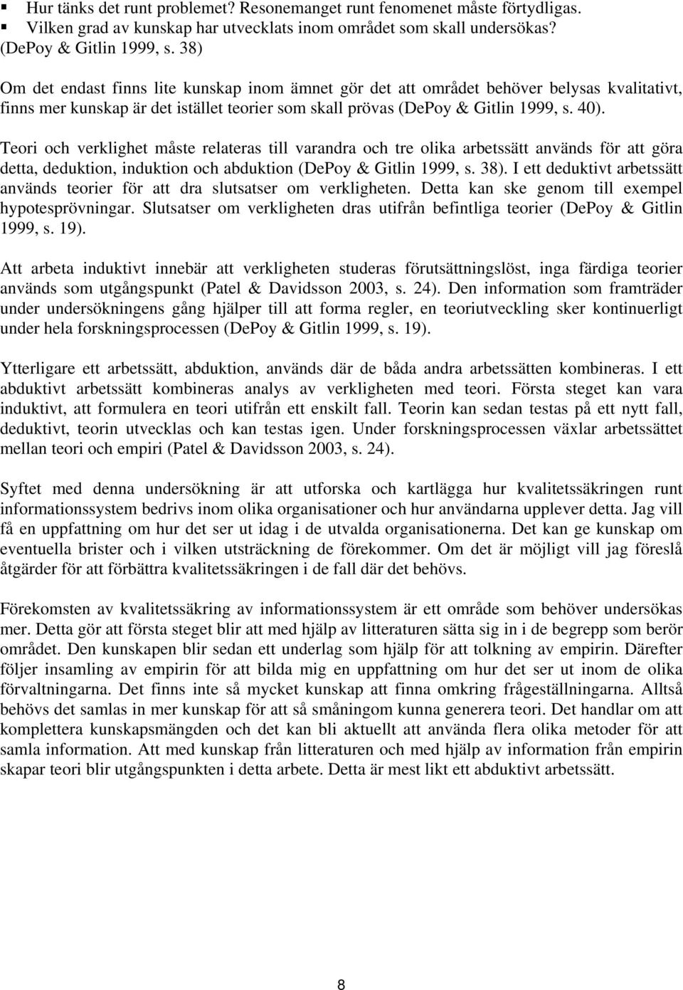 Teori och verklighet måste relateras till varandra och tre olika arbetssätt används för att göra detta, deduktion, induktion och abduktion (DePoy & Gitlin 1999, s. 38).