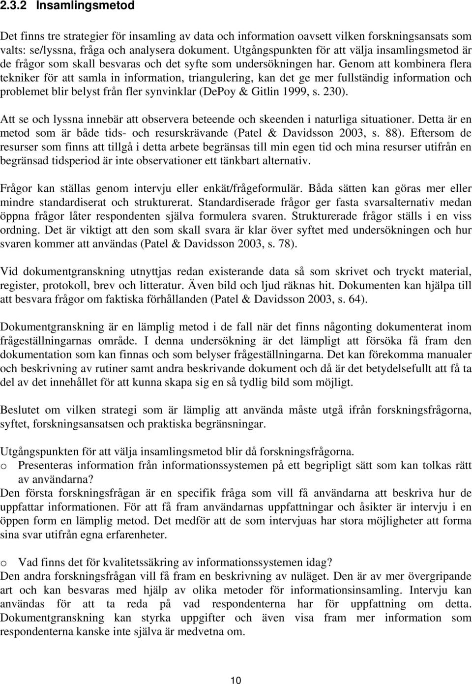 Genom att kombinera flera tekniker för att samla in information, triangulering, kan det ge mer fullständig information och problemet blir belyst från fler synvinklar (DePoy & Gitlin 1999, s. 230).