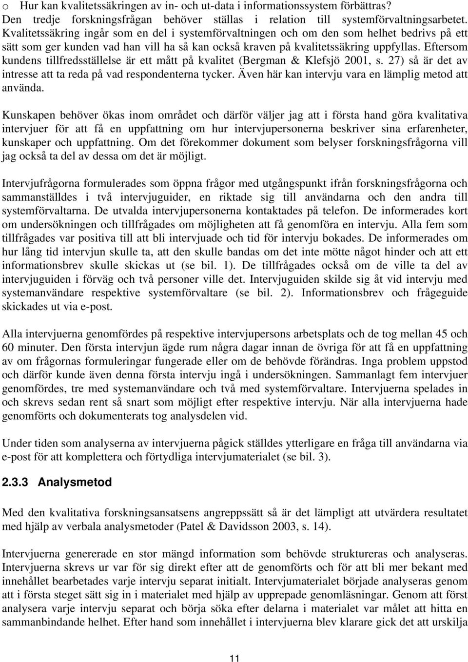 Eftersom kundens tillfredsställelse är ett mått på kvalitet (Bergman & Klefsjö 2001, s. 27) så är det av intresse att ta reda på vad respondenterna tycker.