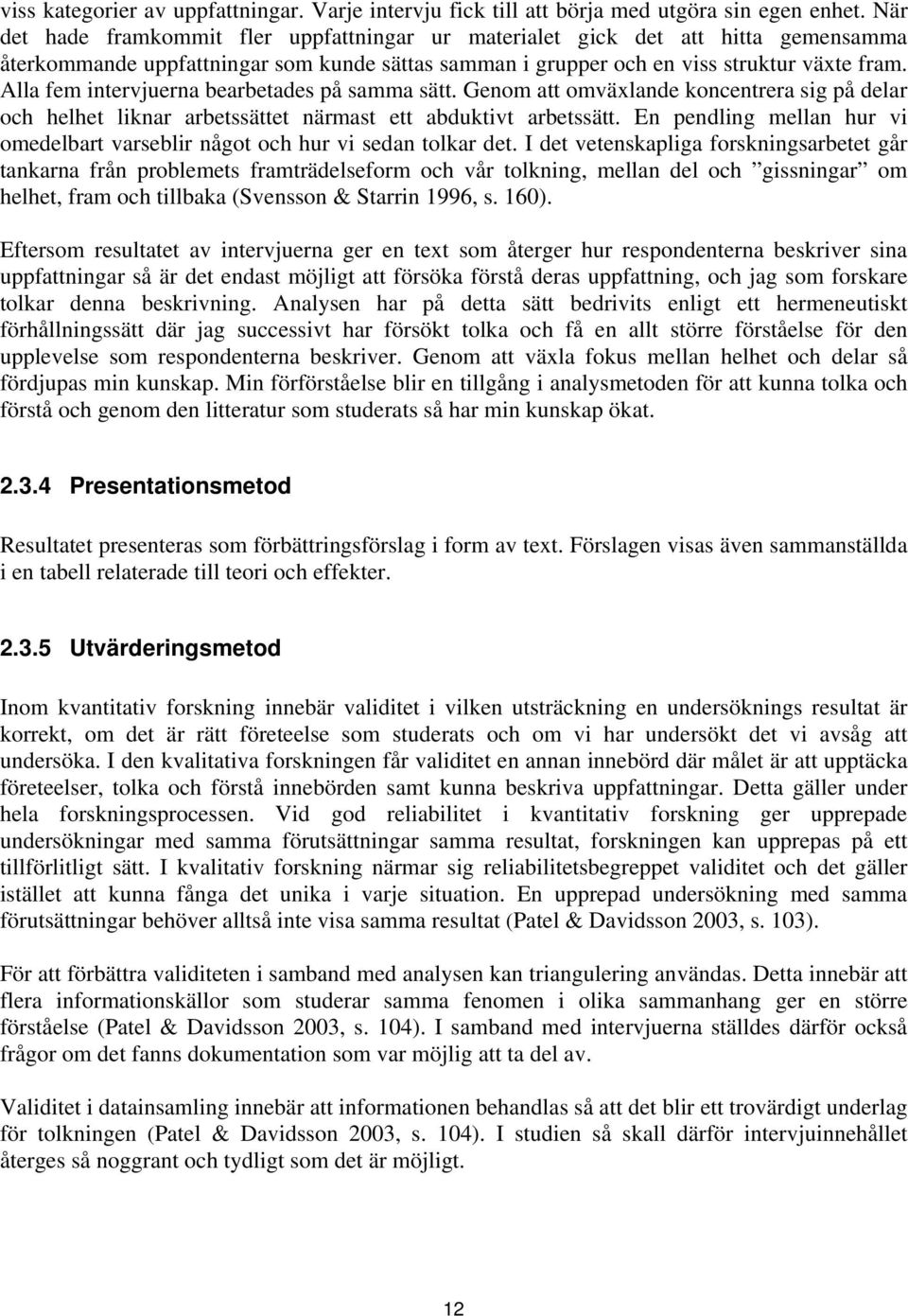 Alla fem intervjuerna bearbetades på samma sätt. Genom att omväxlande koncentrera sig på delar och helhet liknar arbetssättet närmast ett abduktivt arbetssätt.