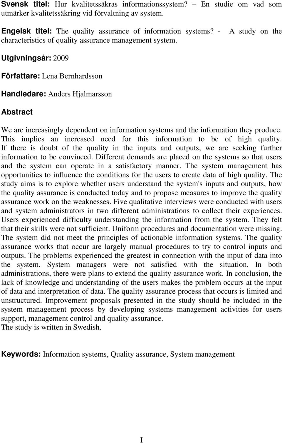 Utgivningsår: 2009 Författare: Lena Bernhardsson Handledare: Anders Hjalmarsson Abstract We are increasingly dependent on information systems and the information they produce.