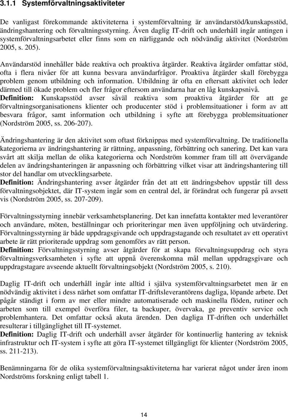 Användarstöd innehåller både reaktiva och proaktiva åtgärder. Reaktiva åtgärder omfattar stöd, ofta i flera nivåer för att kunna besvara användarfrågor.