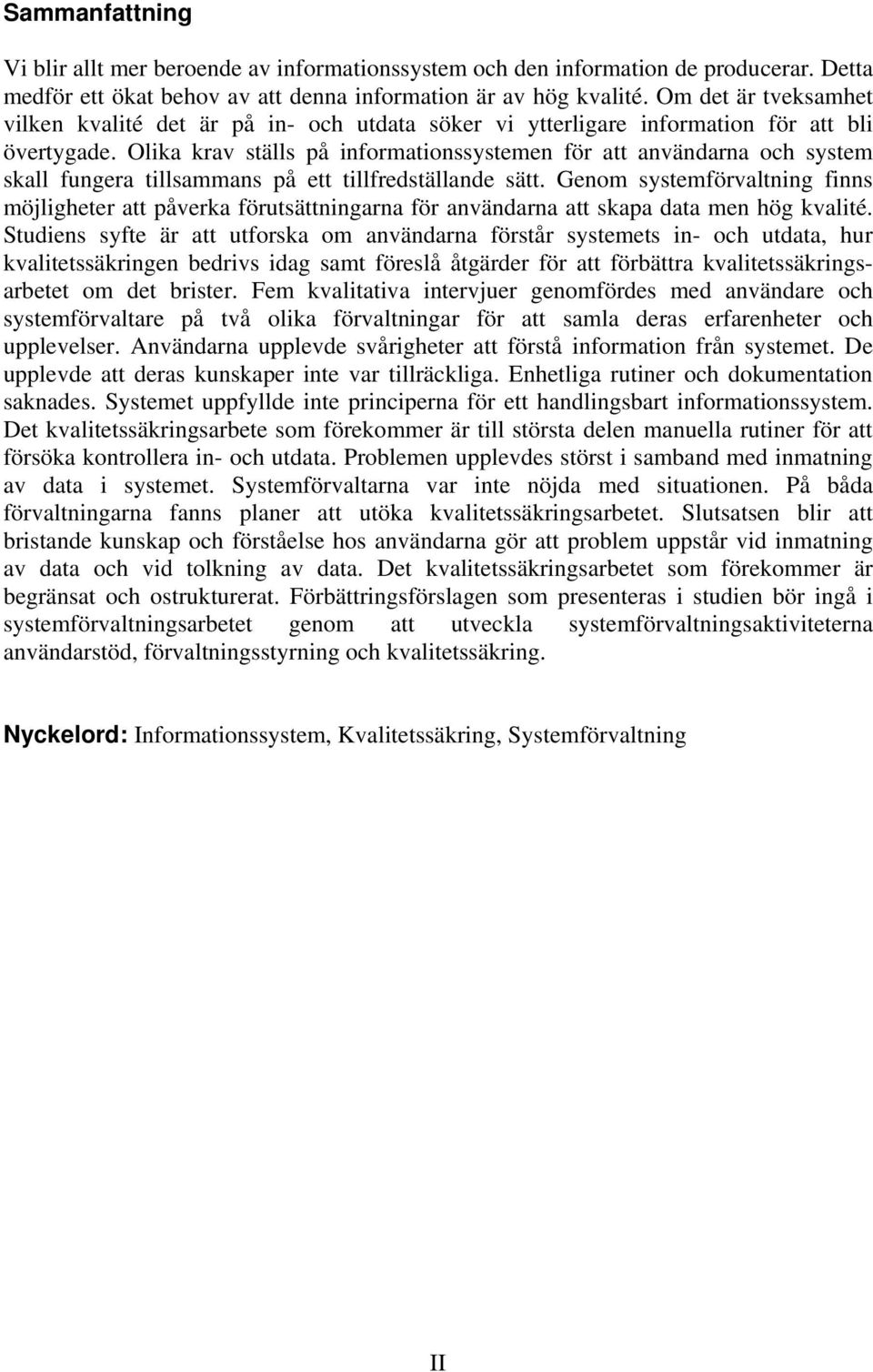 Olika krav ställs på informationssystemen för att användarna och system skall fungera tillsammans på ett tillfredställande sätt.