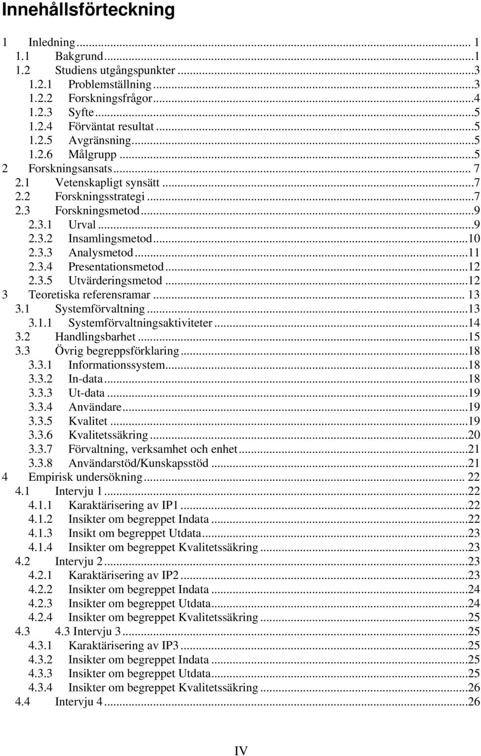 ..12 2.3.5 Utvärderingsmetod...12 3 Teoretiska referensramar... 13 3.1 Systemförvaltning...13 3.1.1 Systemförvaltningsaktiviteter...14 3.2 Handlingsbarhet...15 3.3 Övrig begreppsförklaring...18 3.3.1 Informationssystem.