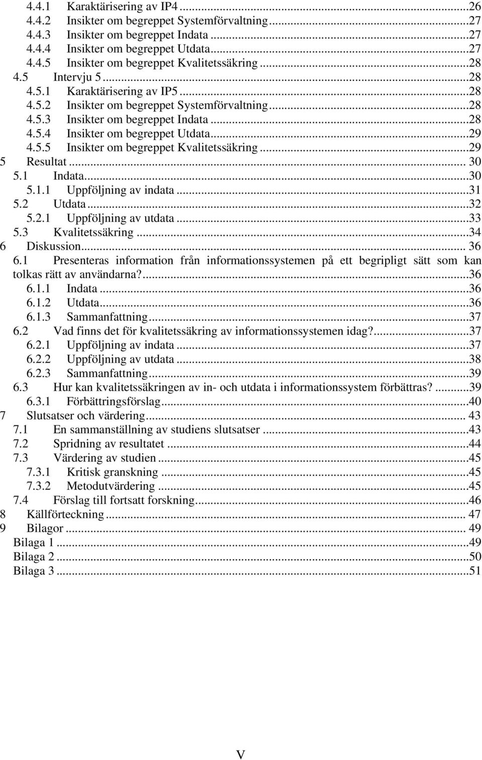 ..29 5 Resultat... 30 5.1 Indata...30 5.1.1 Uppföljning av indata...31 5.2 Utdata...32 5.2.1 Uppföljning av utdata...33 5.3 Kvalitetssäkring...34 6 Diskussion... 36 6.