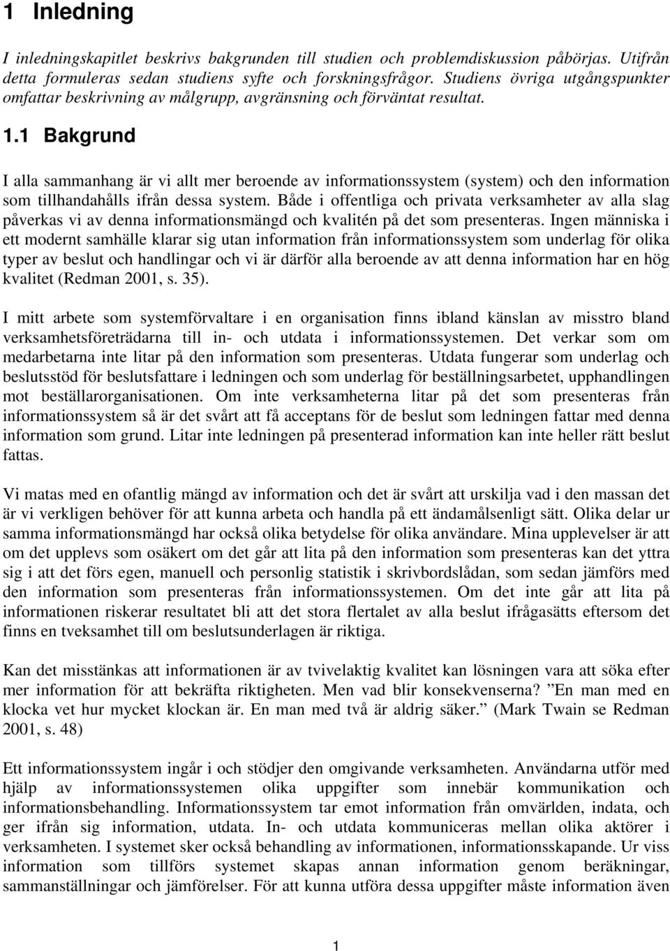 1 Bakgrund I alla sammanhang är vi allt mer beroende av informationssystem (system) och den information som tillhandahålls ifrån dessa system.