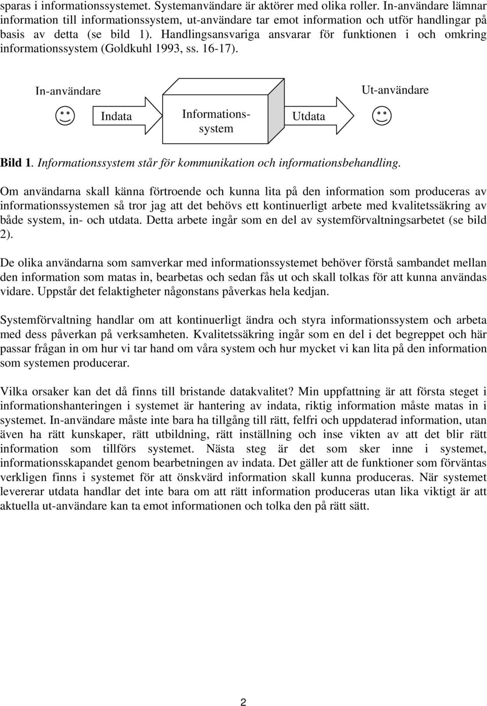 Handlingsansvariga ansvarar för funktionen i och omkring informationssystem (Goldkuhl 1993, ss. 16-17). In-användare Ut-användare Indata Informationssystem Utdata Bild 1.