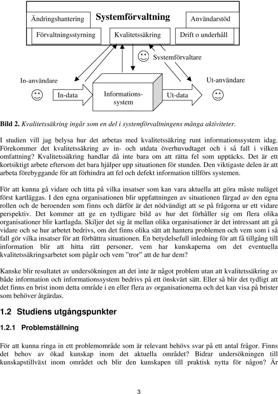 Förekommer det kvalitetssäkring av in- och utdata överhuvudtaget och i så fall i vilken omfattning? Kvalitetssäkring handlar då inte bara om att rätta fel som upptäcks.