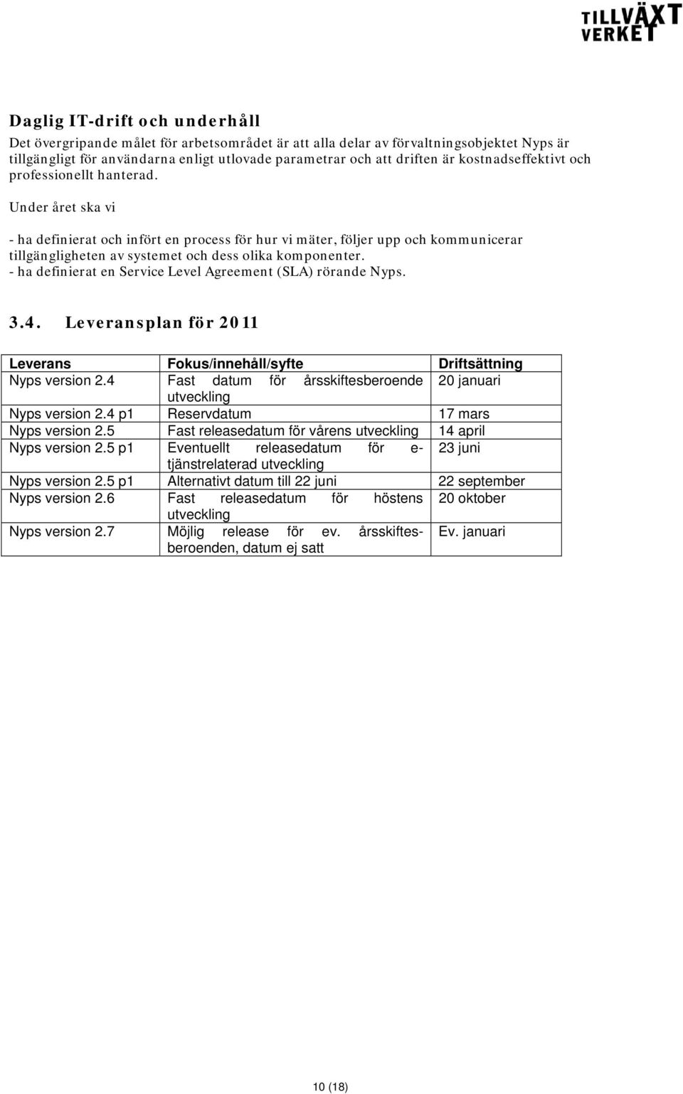 Under året ska vi - ha definierat och infört en process för hur vi mäter, följer upp och kommunicerar tillgängligheten av systemet och dess olika komponenter.