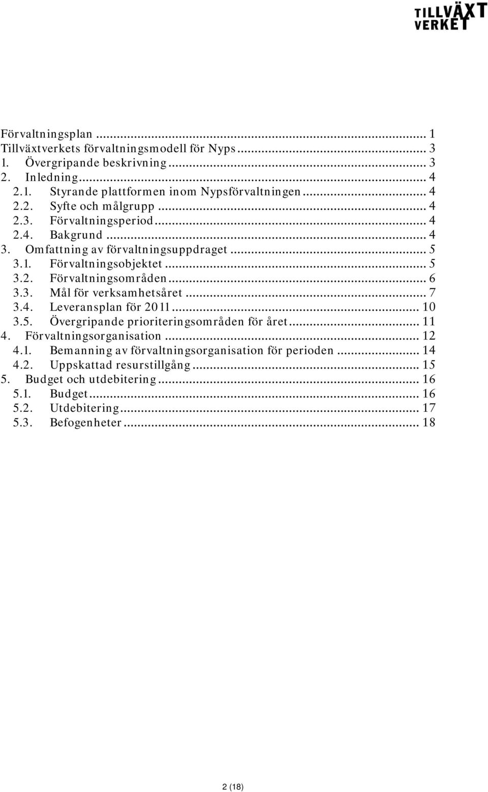 .. 7 3.4. Leveransplan för 2011... 10 3.5. Övergripande prioriteringsområden för året... 11 4. Förvaltningsorganisation... 12 4.1. Bemanning av förvaltningsorganisation för perioden.